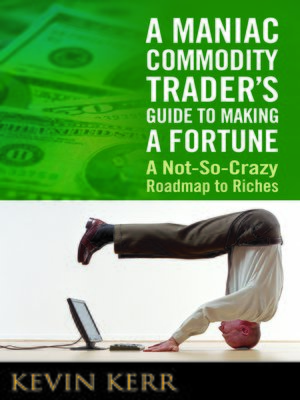 cover image of A Maniac Commodity Trader's Guide to Making a Fortune